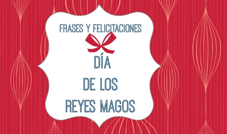 Frases y Felicitaciones para compartir en el Día de los Reyes Magos