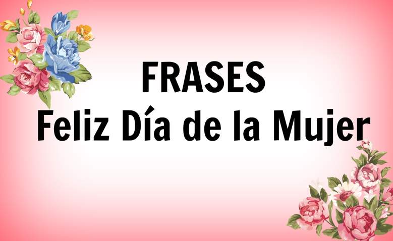 Feliz Día Internacional de la Mujer: Frases